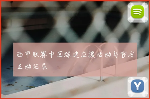 西甲联赛中国球迷应援活动与官方互动记录