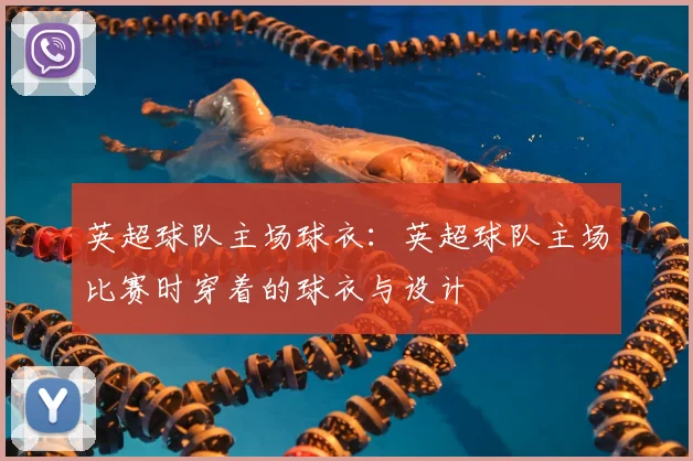 英超球队主场球衣：英超球队主场比赛时穿着的球衣与设计