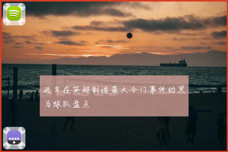 近年在英超制造最大冷门事件的黑马球队盘点
