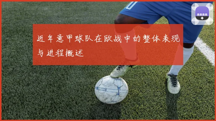 近年意甲球队在欧战中的整体表现与进程概述