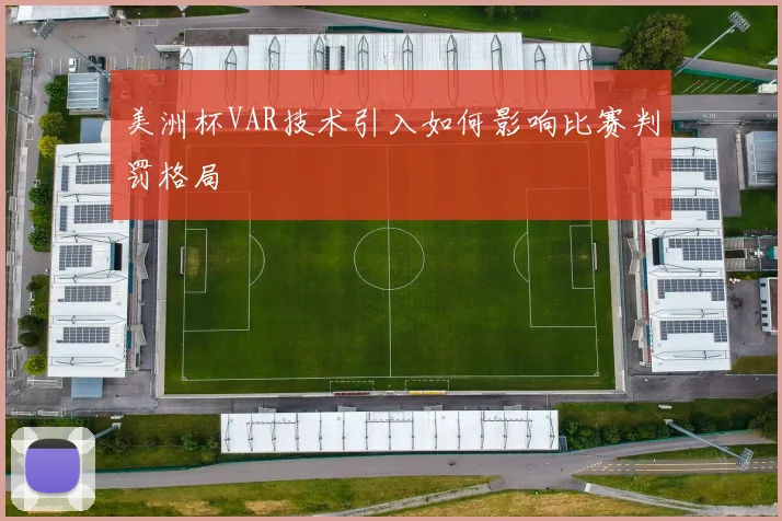 美洲杯VAR技术引入如何影响比赛判罚格局